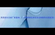 高亮度生态板厂家直销广东优质供应商批发定制服务全国发货