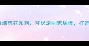 香港雪宝生态板蝶恋花系列环保定制家居板打造自然美学空间