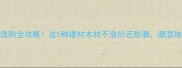 防霉木料选购全攻略这5种建材木材不涨价还防潮潮湿地区必看