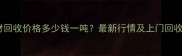 东莞废木材回收价格多少钱一吨最新行情及上门回收服务指南