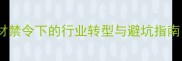 建材政策大木材禁令下的行业转型与避坑指南附最新数据