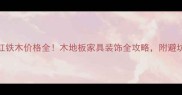非洲红铁木价格全木地板家具装饰全攻略附避坑指南