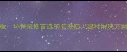 马六甲E0级生态板环保装修首选的防潮防火建材解决方案广东供应商