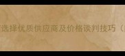 石材采购指南如何选择优质供应商及价格谈判技巧附全国供应商名录