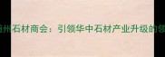 湖北随州石材商会引领华中石材产业升级的领航者