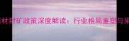 河北黑石材封矿政策深度解读行业格局重塑与采购指南
