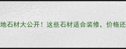 青岛本地石材大公开这些石材适合装修价格还超亲民