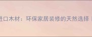 马达加斯加进口木材环保家居装修的天然选择附选购全攻略