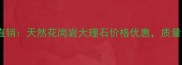 炎陵县鑫华石材厂家直销天然花岗岩大理石价格优惠质量认证承接大型工程