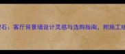必看皇室咖大理石客厅背景墙设计灵感与选购指南附施工细节与保养秘籍