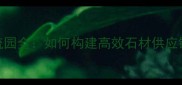 石材物流园全如何构建高效石材供应链体系