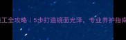 大理石结晶药水施工全攻略5步打造镜面光泽专业养护指南附避坑要点
