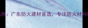 朋鸿阻燃板品牌广东防火建材首选专注防火材料研发生产20年