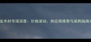 中国兴业木材市场深度价格波动供应商推荐与采购指南全攻略
