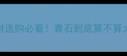 青石vs大理石建材选购必看青石到底算不算大理石附辨别全攻略