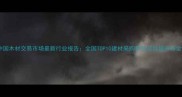 中国木材交易市场最新行业报告全国TOP10建材采购平台及区域分布全