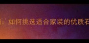 沉香米黄大理石厚度选择指南如何挑选适合家装的优质石材附厚度参数与选购技巧