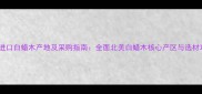 北美进口白蜡木产地及采购指南全面北美白蜡木核心产区与选材攻略