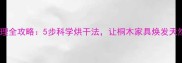 桐木板处理全攻略5步科学烘干法让桐木家具焕发天然木纹美