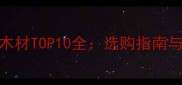 海南名贵木材TOP10全选购指南与市场趋势