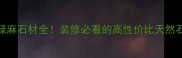 贵阳深绿麻石材全装修必看的高性价比天然石材推荐