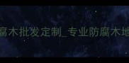 南京防腐木厂家直销户外防腐木批发定制专业防腐木地板供应商防腐木价格优惠