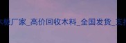 长期收购杂木板厂家高价回收木料全国发货支持定制建材