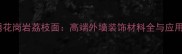 莆田锈花岗岩荔枝面高端外墙装饰材料全与应用指南