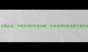 广州东莞必去木材市场抄作业攻略价格透明材质全新手避坑指南