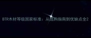 BTR木材等级国家标准从选购指南到优缺点全