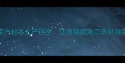 南方杉木主产区全江西福建浙江选材指南