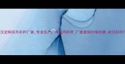 武汉定制实木栏杆厂家专业生产户外室内栏杆厂家直销价格优惠武汉栏杆厂