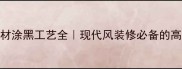 自然面石材涂黑工艺全现代风装修必备的高级感秘诀