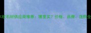 广西木纹石材供应商推荐哪里买价格品牌选购全指南