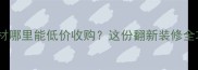 海宁旧石材哪里能低价收购这份翻新装修全攻略必看