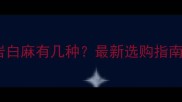 花岗岩白麻有几种最新选购指南与全