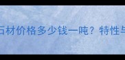 山东383石材价格多少钱一吨特性与选购全