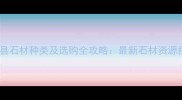 星子县石材种类及选购全攻略最新石材资源指南
