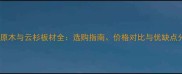 云杉原木与云杉板材全选购指南价格对比与优缺点分析