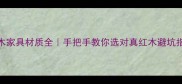 红木家具材质全手把手教你选对真红木避坑指南