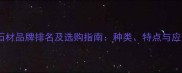 中国三大石材品牌排名及选购指南种类特点与应用场景全