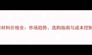 木材原材料价格全市场趋势选购指南与成本控制策略