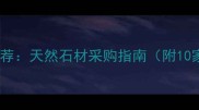 环保石材批发平台推荐天然石材采购指南附10家国内优质供应商