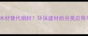朝鲜汽车用木材替代钢材环保建材的另类应用与行业启示