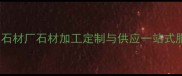 武汉专业石材厂石材加工定制与供应一站式服务指南