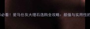 大理石装修必看爱马仕灰大理石选购全攻略颜值与实用性的完美平衡