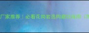 湖南建筑花岗岩厂家推荐必看花岗岩选购避坑指南附源头价格表