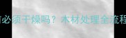 防腐木刷漆前必须干燥吗木材处理全流程与养护技巧