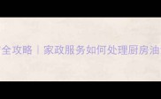 石材油污清洁全攻略家政服务如何处理厨房油污不伤台面