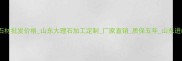 山东天然石材批发价格山东大理石加工定制厂家直销质保五年山东进山石材厂